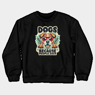 Dogs: Because people suck Crewneck Sweatshirt